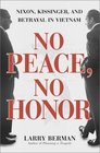 No Peace No Honor  Nixon Kissinger and Betrayal in Vietnam