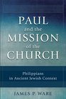 Paul and the Mission of the Church Philippians in Ancient Jewish Context