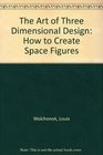 The Art of Three Dimensional Design How to Create Space Figures