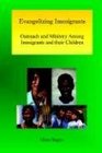 Evangelizing Immigrants Outreach and Ministry Among Immigrants and Their Children