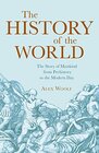 The History of the World The Story of Mankind from Prehistory to the Modern Day