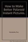 How to Make Better Polaroid Instant Pictures
