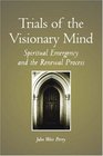Trials of the Visionary Mind Spiritual Emergency and the Renewal Process