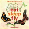 Eat Sleep Fly A Butterfly's View of Life
