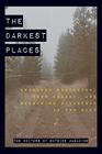 The Darkest Places Unsolved Mysteries True Crimes and Harrowing Disasters in the Wild