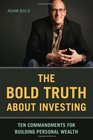 The Bold Truth About Investing Ten Commandments for Building Personal Wealth