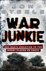 War Junkie  One Man's Addiction Ot the Worst Places on Earth