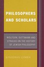 Philosophers and Scholars Wolfson Guttmann and Strauss on the History of Jewish Philosophy