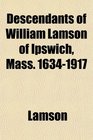 Descendants of William Lamson of Ipswich Mass 16341917