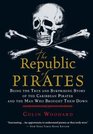 The Republic of Pirates Being the True and Surprising Story of the Caribbean Pirates and the Man Who Brought Them Down