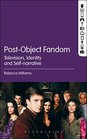 PostObject Fandom Television Identity and Selfnarrative