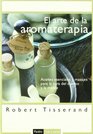 El arte de la aromaterapia/ The Art of Aromatherapy Aceites Esenciales Y Masajes Para La Cura Del Cuerpo Y La Mente/ Essential Oils and Massages for the  and Mind