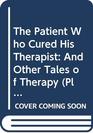 The Patient Who Cured His Therapist And Other Tales of Therapy