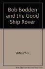 Bob Bodden and the Good Ship Rover