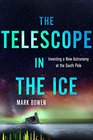 The Telescope in the Ice Inventing a New Astronomy at the South Pole