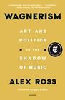 Wagnerism Art and Politics in the Shadow of Music
