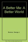 A Better Me  A Better World