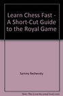 Learn Chess Fast  A ShortCut Guide to the Royal Game