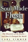 Soul Made Flesh : The Discovery of the Brain--and How it Changed the World