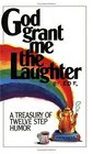 God Grant Me The Laughter : A Treasury Of Twelve Step Humor