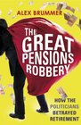 The Great Pensions Robbery How the Politicians Betrayed Retirement