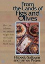 From the Lands of Figs and Olives Over 300 Delicious and Unusual Recipes from the Middle East and North Africa