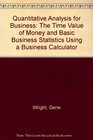 Quantitative Analysis For Business The Time Value of Money and Basic Business Statistics Using a Business Calculator 3rd Edition