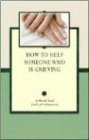 How To Help Someone Who Is Grieving