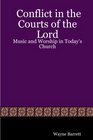 Conflict in the Courts of the Lord Music and Worship in Today's Church