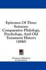 Epitomes Of Three Sciences Comparative Philology Psychology And Old Testament History