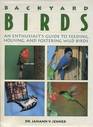 Backyard Birds An Enthusiast's Guide to Feeding Housing and Fostering Wild Birds
