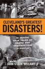 Cleveland's Greatest Disasters 16 Tragic True Tales of Death and Destruction