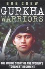 Gurkha Warriors The Inside Story of the World's Toughest Regiment