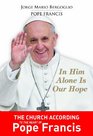 In Him Alone Is Our Hope The Church According to the Heart of Pope Francis