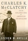 Charles K McClatchy and the Golden Era of American Journalism