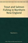 Trout and Salmon Fishing in Northern New England A Guide to Selected Waters in Maine New Hampshire Vermont and Massachusetts
