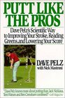 Putt Like the Pros  Dave Pelz's Scientific Guide to Improving Your Stroke Reading Greens and