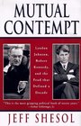 Mutual Contempt Lyndon Johnson Robert Kennedy and the Feud That Defined a Decade