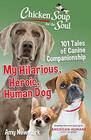 Chicken Soup for the Soul My Hilarious Heroic Human Dog 101 Tales of Canine Companionship