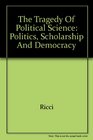 The Tragedy of Political Science  Politics Scholarship and Democracy
