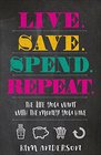 Live Save Spend Repeat The Life You Want with the Money You Have