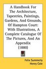 A Handbook For The Architecture Tapestries Paintings Gardens And Grounds Of Hampton Court With Illustrations A Complete Catalogue Of The Pictures And An Appendix