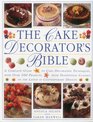 The Cake Decorator's Bible A complete guide to cake decorating techniques with over 100 projects from traditional classics to the latest in contemporary designs