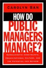 How Do Public Managers Manage Bureaucratic Constraints Organizational Culture and the Potential for Reform