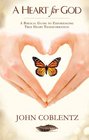 A Heart for God A Biblical Guide to Experiencing True Heart Transformation