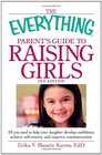 The Everything Parent's Guide to Raising Girls All you need to help your daughter develop confidence achieve selfesteem and improve communication