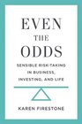 Even the Odds Sensible RiskTaking in Business Investing and Life