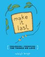Make It Last: Prolonging + Preserving the Things We Love