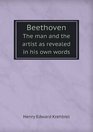 Beethoven The man and the artist as revealed in his own words