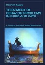 Treatment of Behavior Problems in Dogs and Cats A Guide for the Small Animal Veterinarian